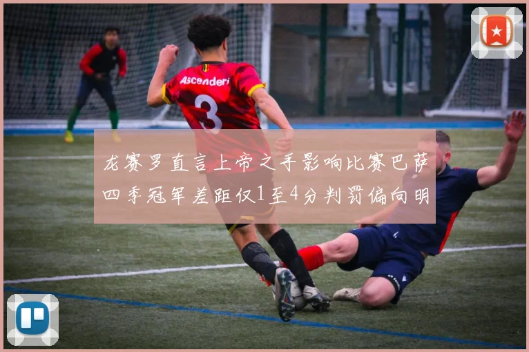 龙赛罗直言上帝之手影响比赛巴萨四季冠军差距仅1至4分判罚偏向明显