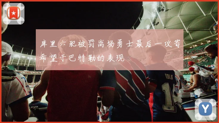 库里六犯被罚离场勇士最后一攻寄希望于巴特勒的表现